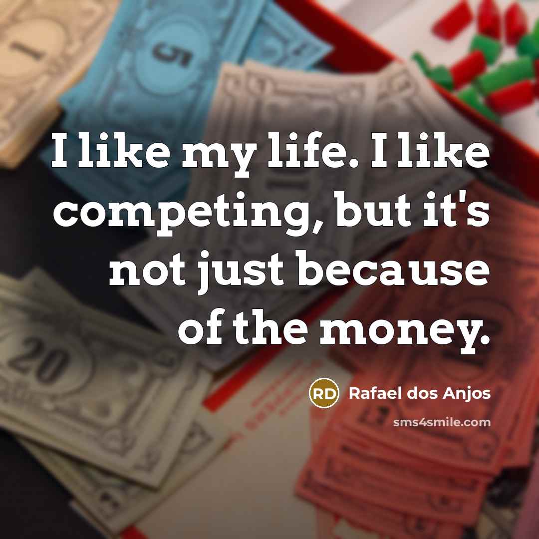 “I like my life. I like competing, but it's not…” quote by Rafael dos Anjos
