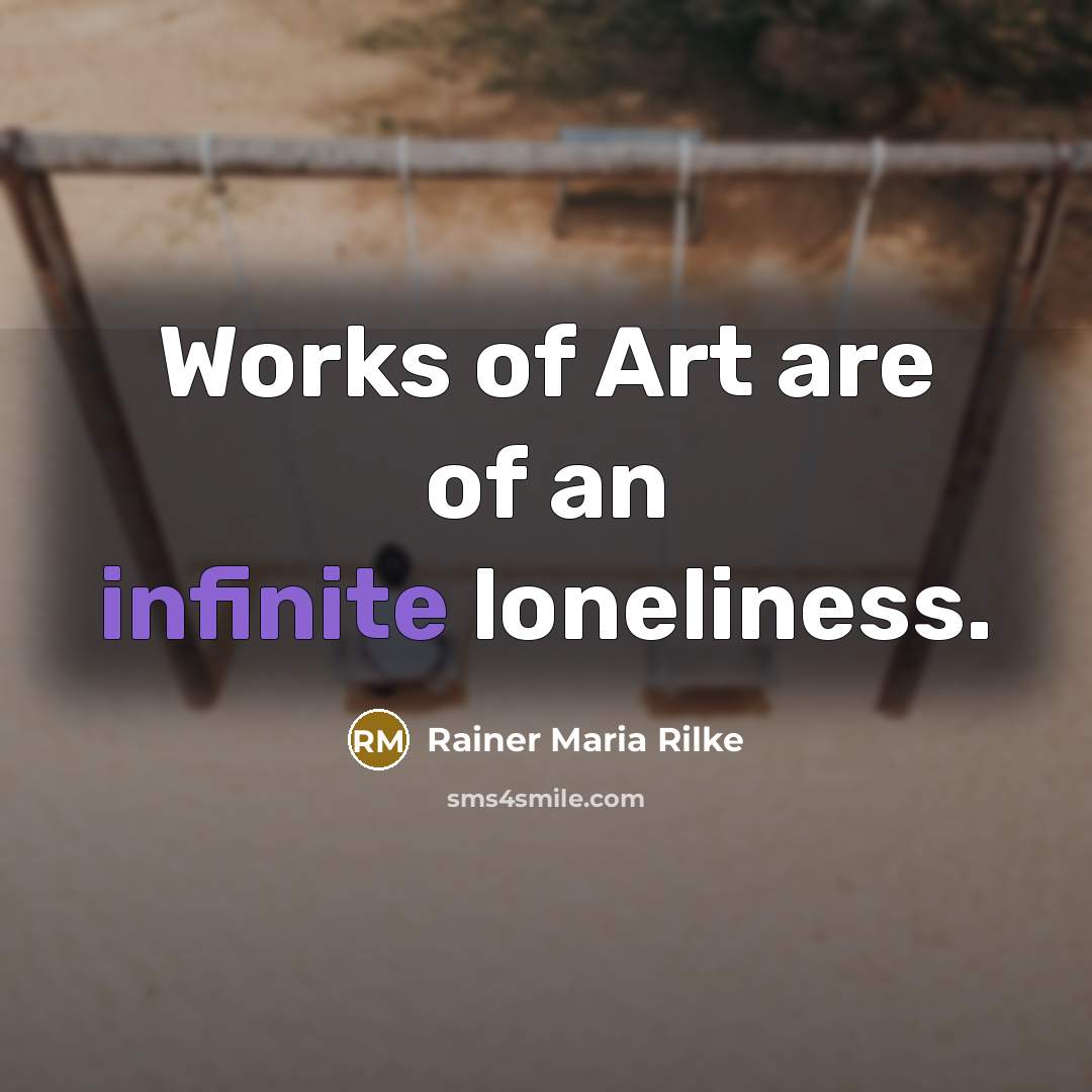 “Works of Art are of an infinite loneliness.…” quote by Rainer Maria Rilke