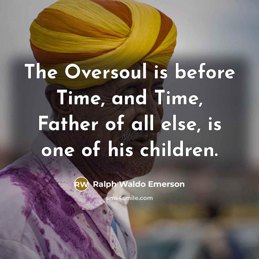 “The Oversoul is before Time, and Time, Father of all…” quote by Ralph Waldo Emerson