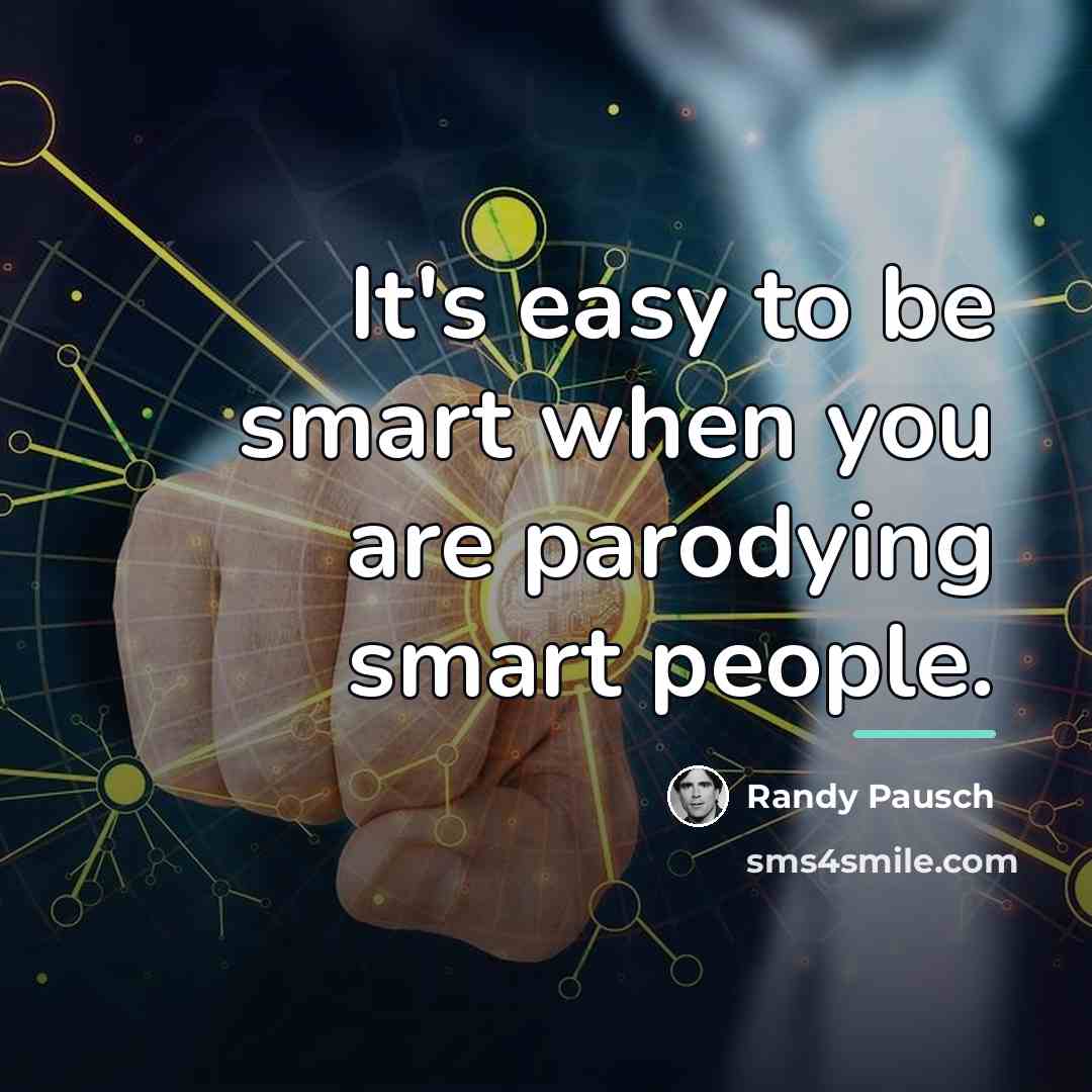 “It's easy to be smart when you are parodying smart…” quote by Randy Pausch