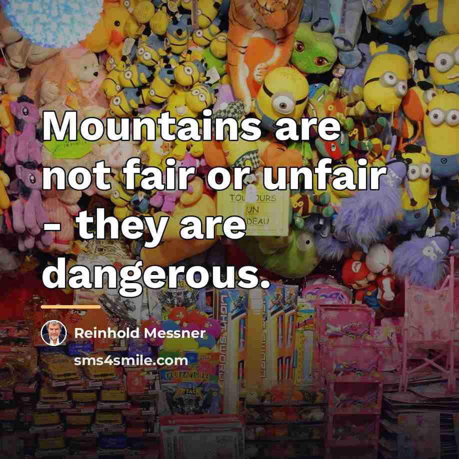 “Mountains are not fair or unfair - they are dangerous.…” quote by Reinhold Messner