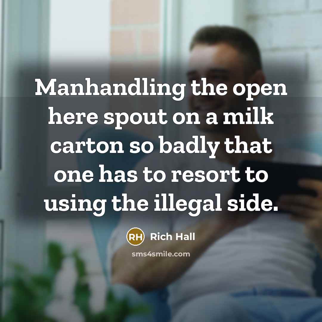 “Manhandling the open here spout on a milk carton so…” quote by Rich Hall