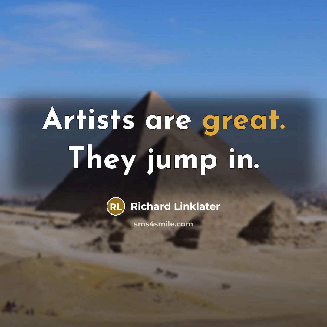 “Artists are great. They jump in.…” quote by Richard Linklater