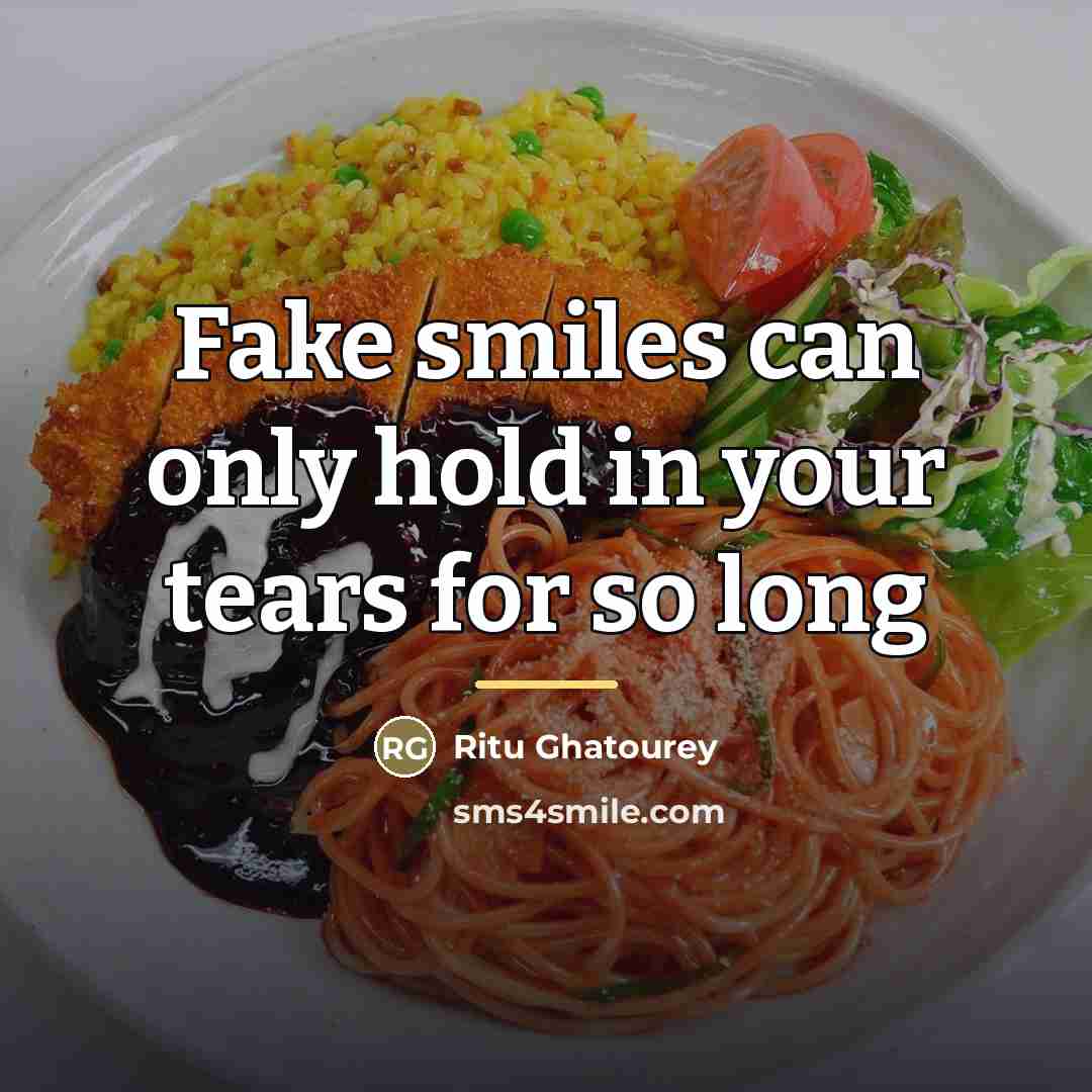 “Fake smiles can only hold in your tears for so…” quote by Ritu Ghatourey