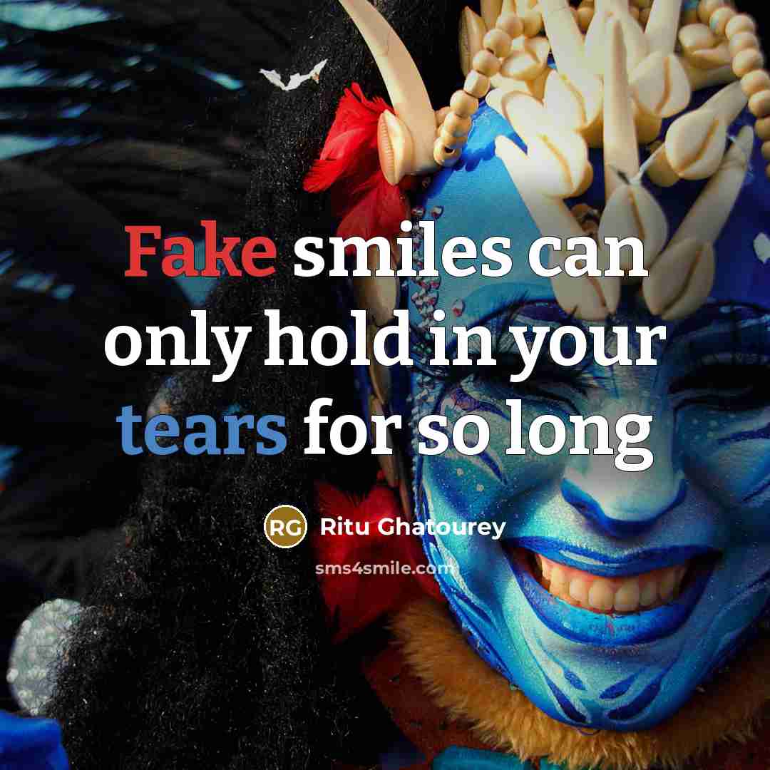 “Fake smiles can only hold in your tears for so long” quote by Ritu Ghatourey