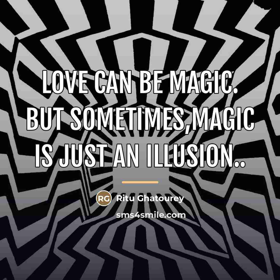 “Love can be magic. but sometimes,magic is just an illusion..…” quote by Ritu Ghatourey