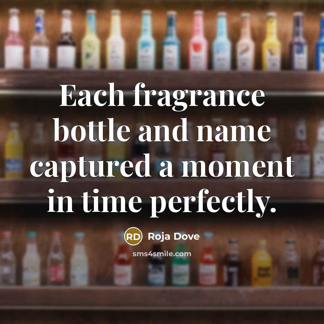 “Each fragrance bottle and name captured a moment in time…” quote by Roja Dove