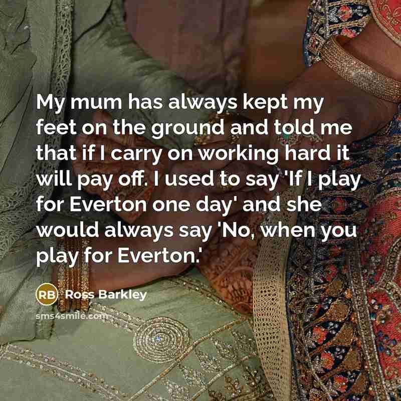 “My mum has always kept my feet on the ground…” quote by Ross Barkley