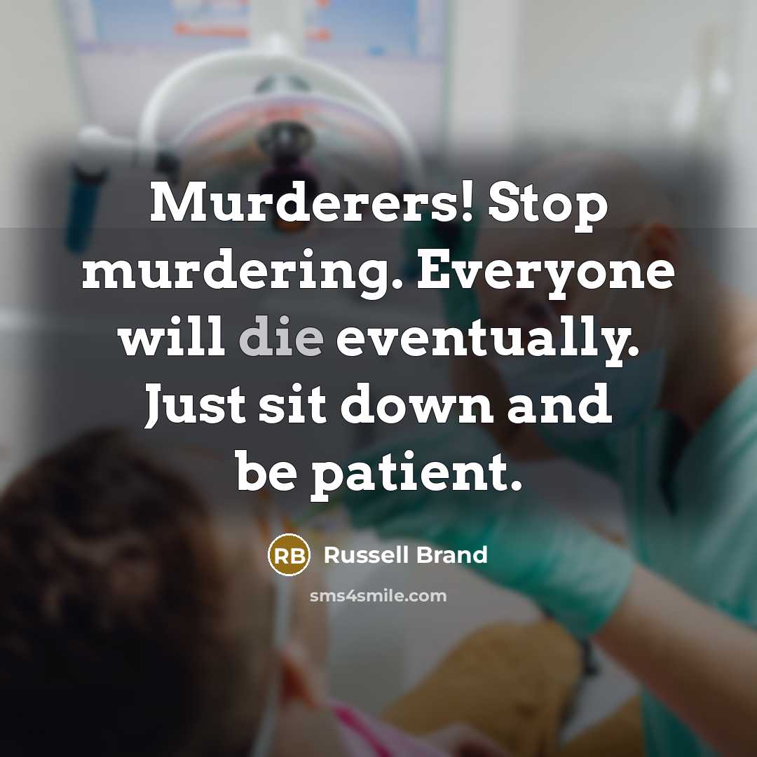 “Murderers! Stop murdering. Everyone will die eventually. Just sit down…” quote by Russell Brand