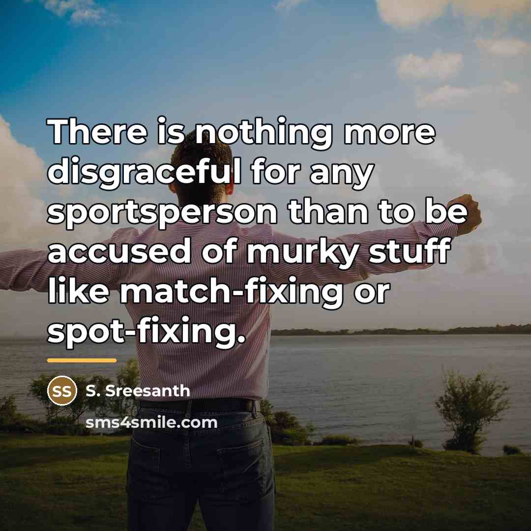 “There is nothing more disgraceful for any sportsperson than to…” quote by S. Sreesanth
