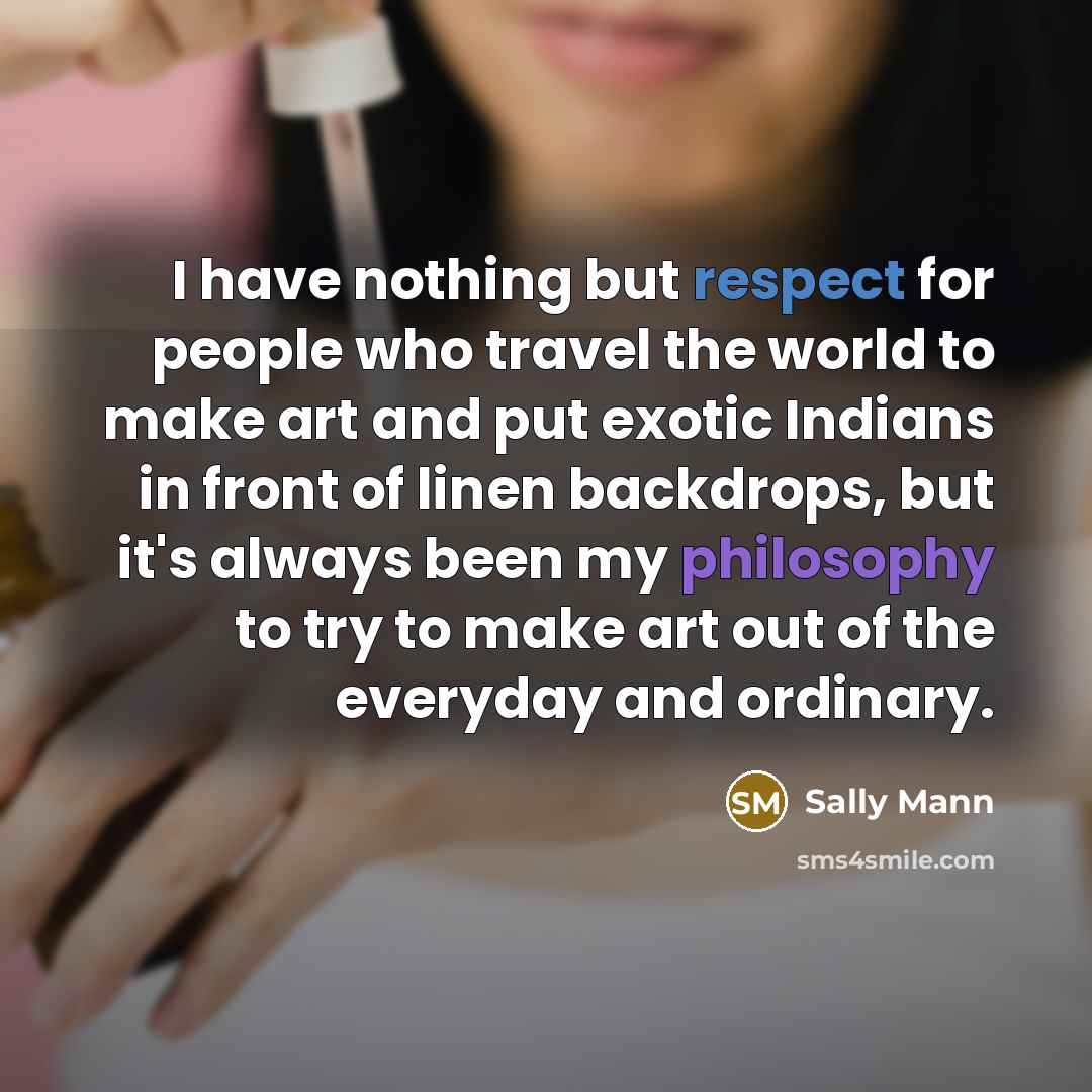 “I have nothing but respect for people who travel the…” quote by Sally Mann
