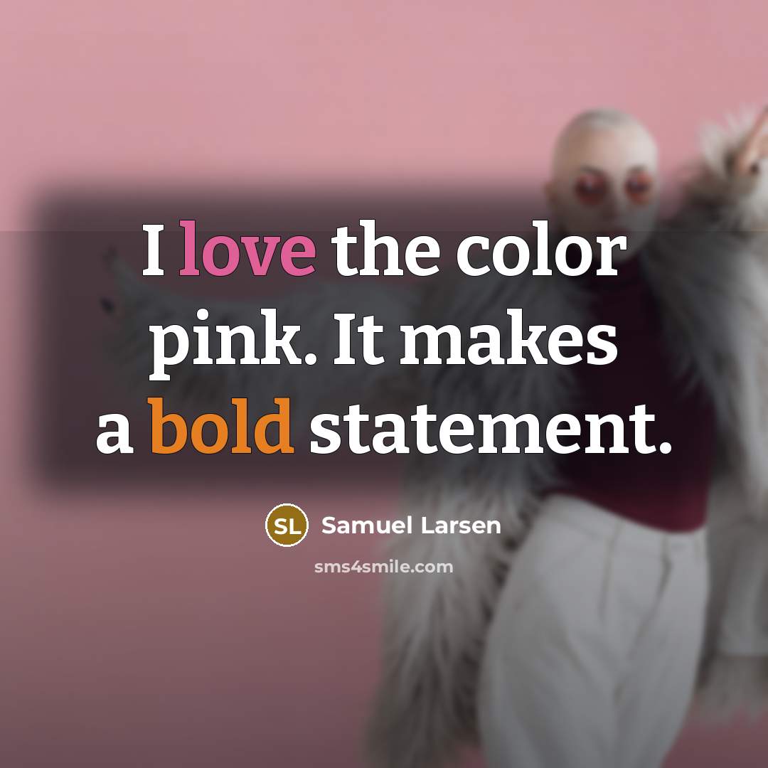 “I love the color pink. It makes a bold statement.” quote by Samuel Larsen