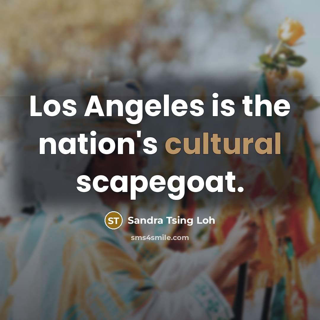 “Los Angeles is the nation's cultural scapegoat.…” quote by Sandra Tsing Loh