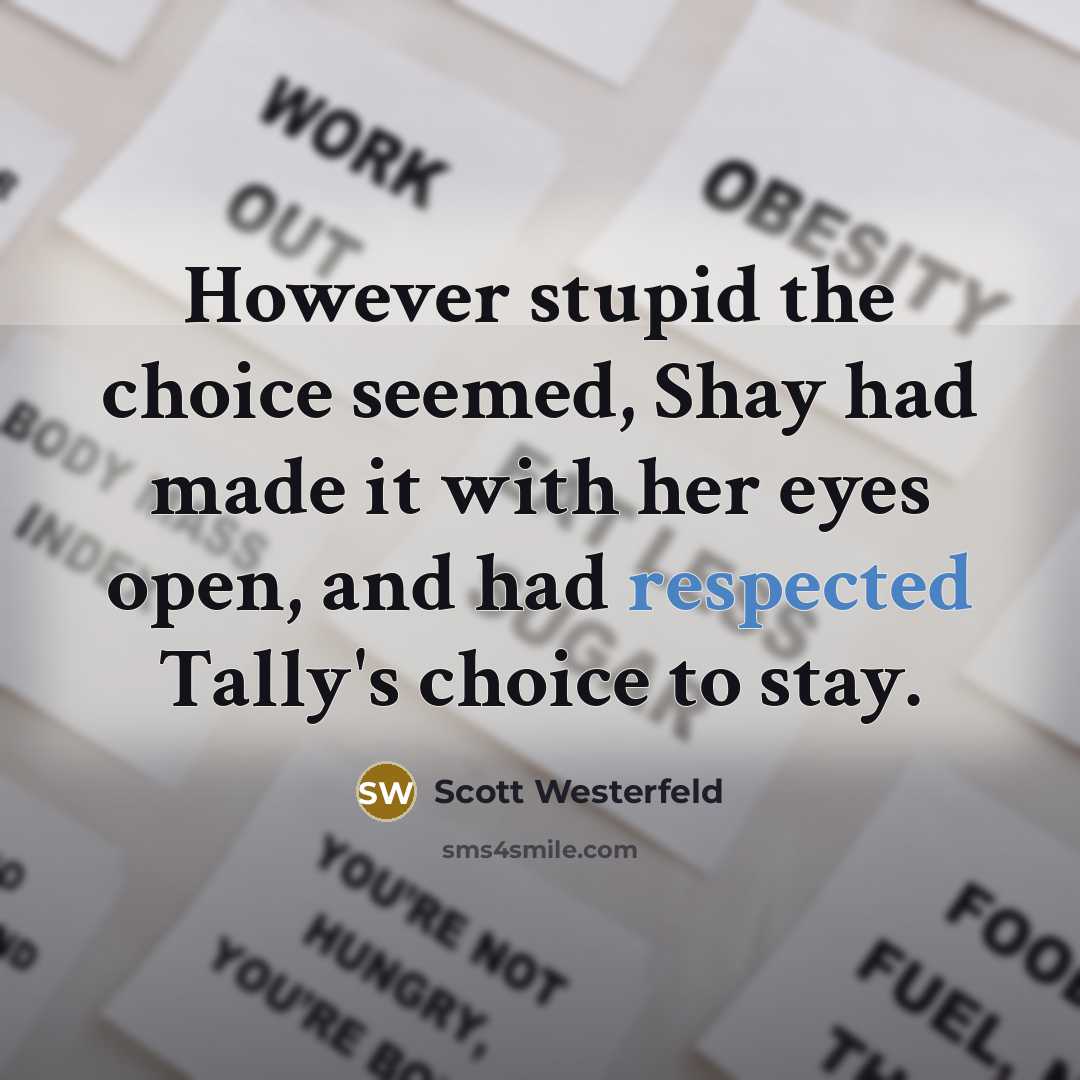 “However stupid the choice seemed, Shay had made it with her eyes open, and had respected Tally's choice to stay.” quote by Scott Westerfeld