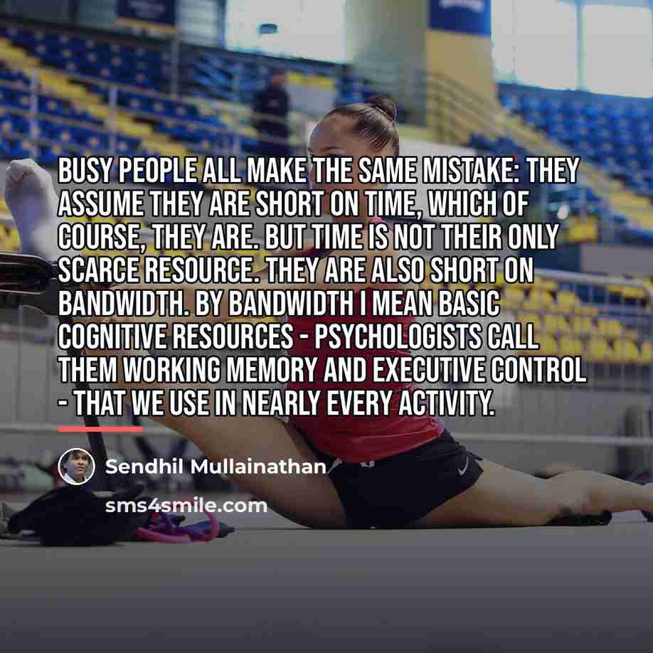 “Busy people all make the same mistake: they assume they…” quote by Sendhil Mullainathan