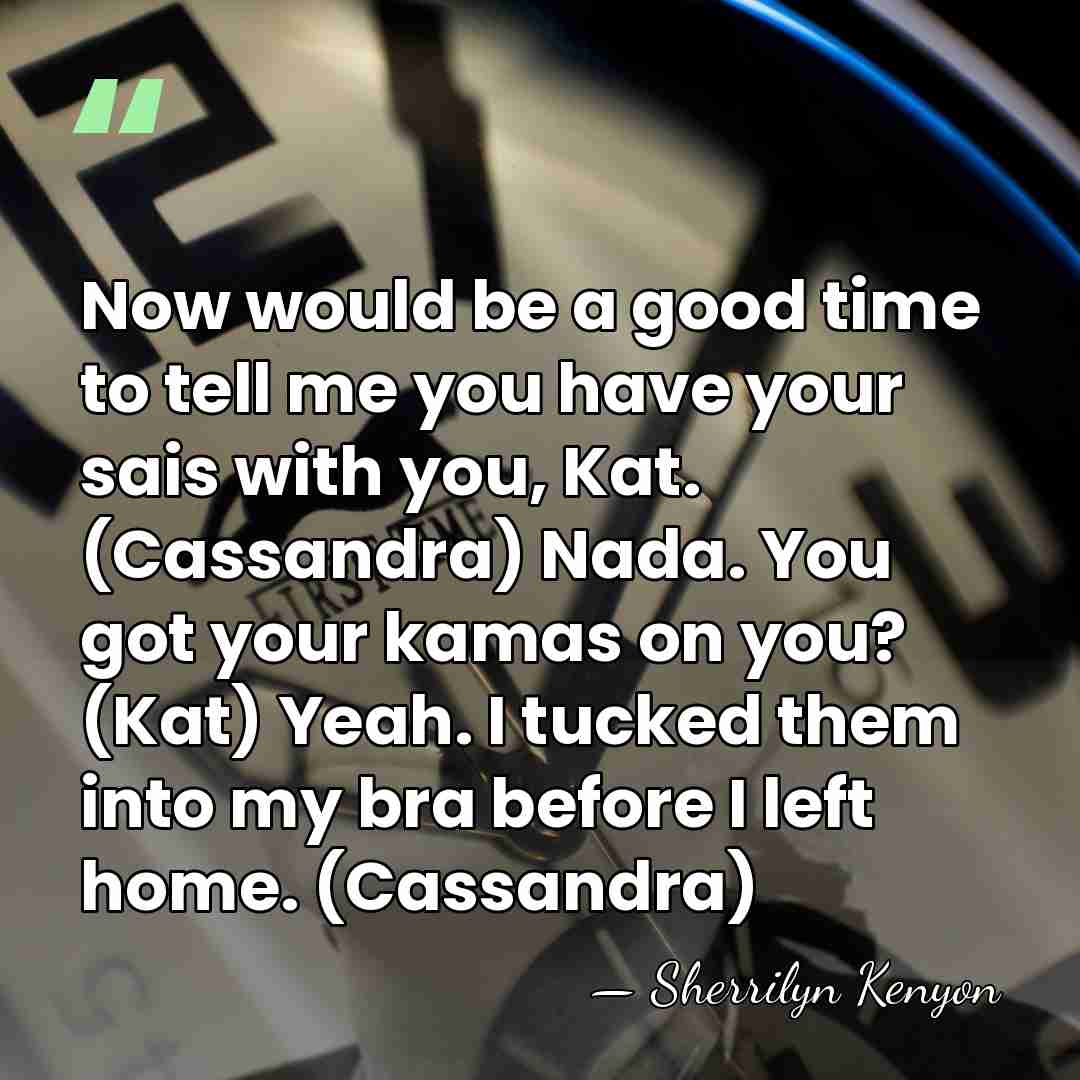 Now would be a good time to tell me you have your&hellip; - Sherrilyn Kenyon
