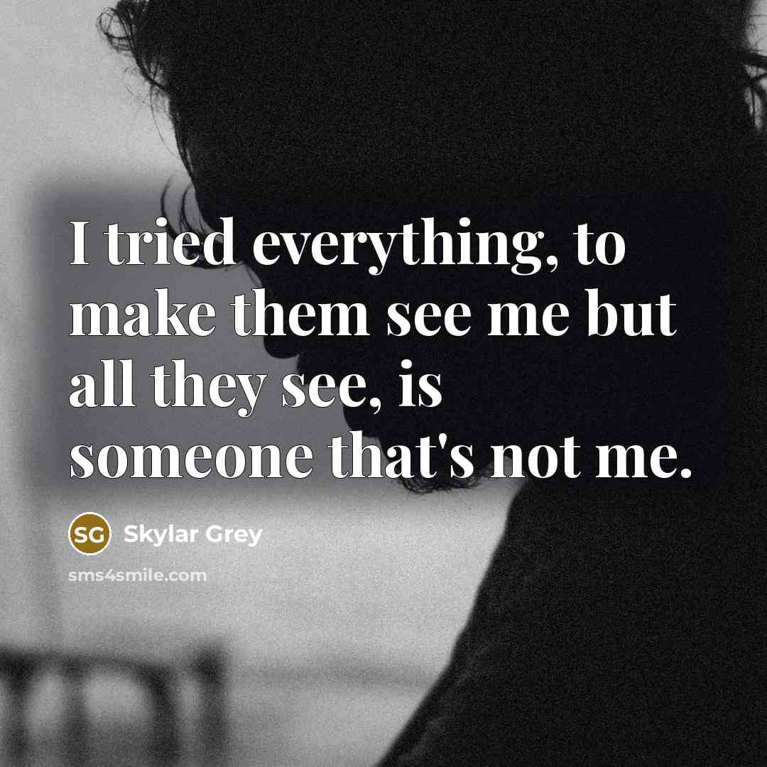 “I tried everything, to make them see me but all…” quote by Skylar Grey