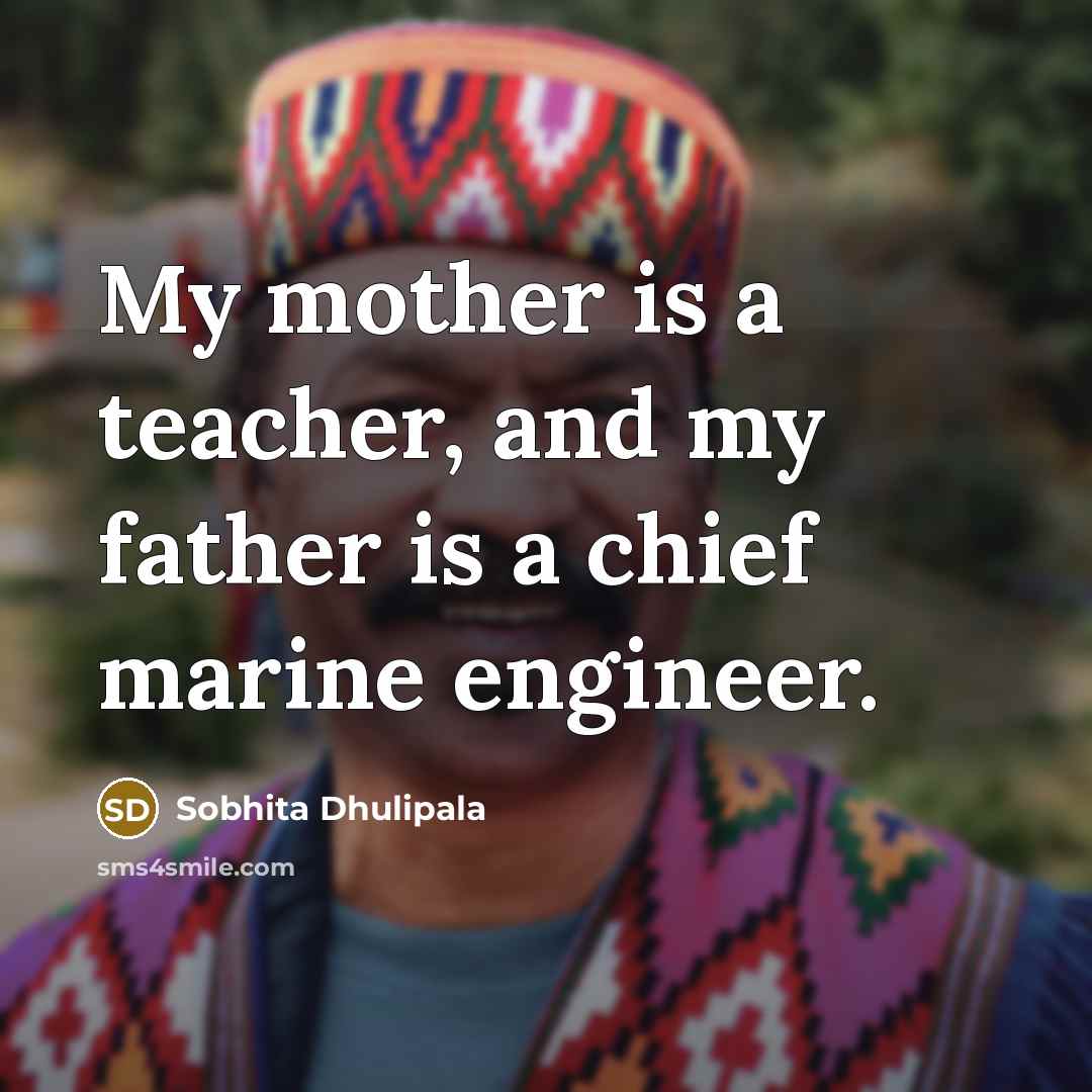 “My mother is a teacher, and my father is a…” quote by Sobhita Dhulipala