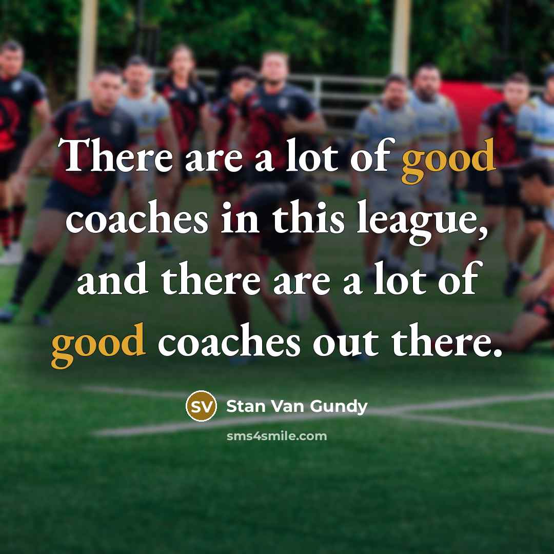 “There are a lot of good coaches in this league,…” quote by Stan Van Gundy
