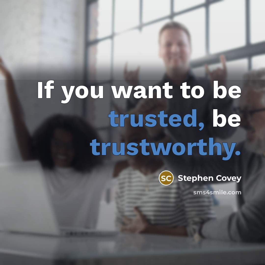 “If you want to be trusted, be trustworthy.…” quote by Stephen Covey