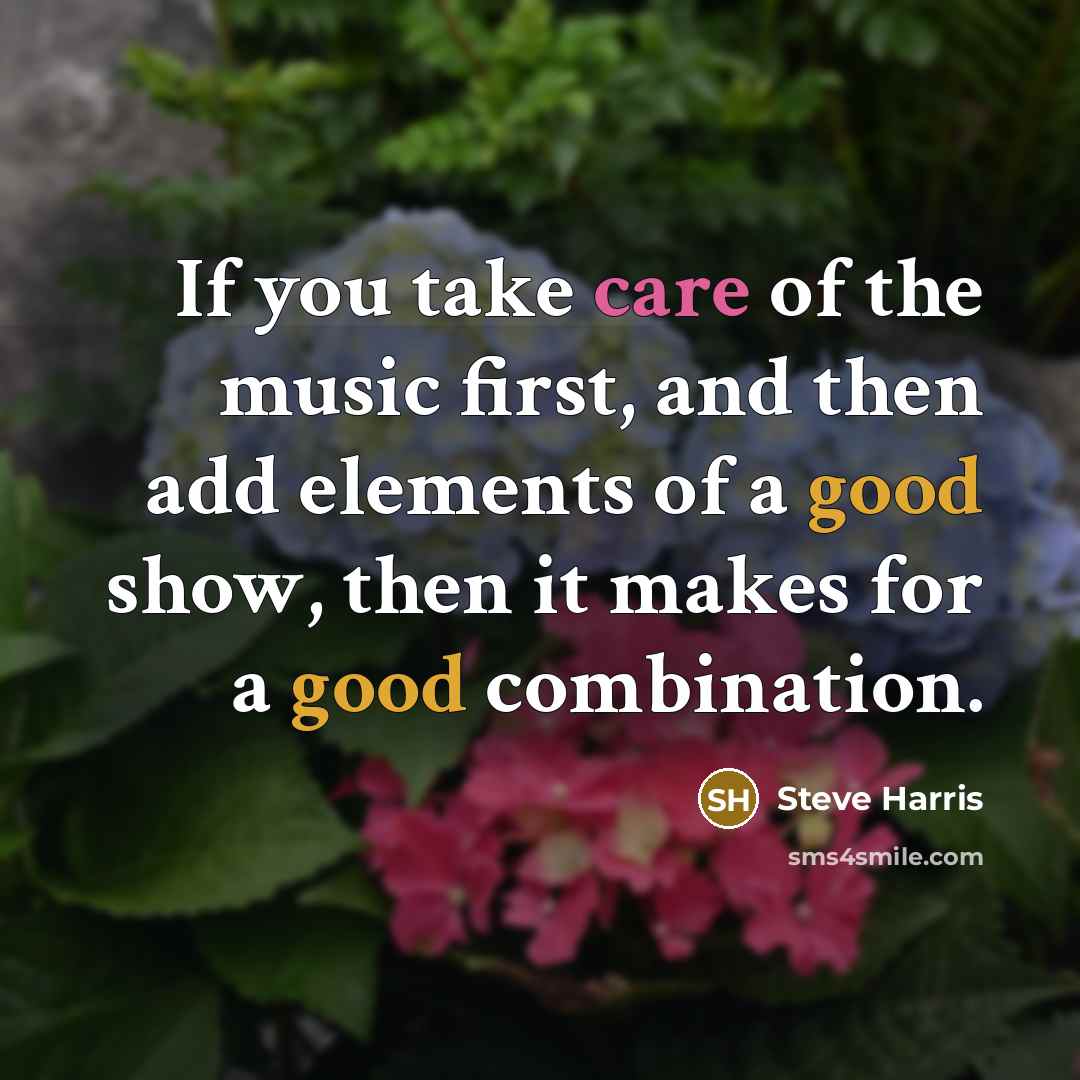 “If you take care of the music first, and then…” quote by Steve Harris