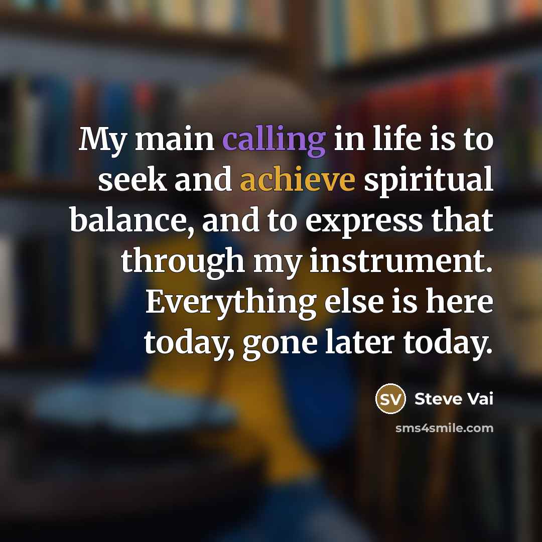 “My main calling in life is to seek and achieve…” quote by Steve Vai