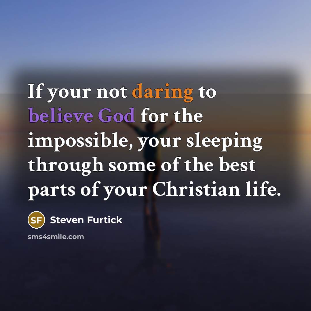 “If your not daring to believe God for the impossible,…” quote by Steven Furtick