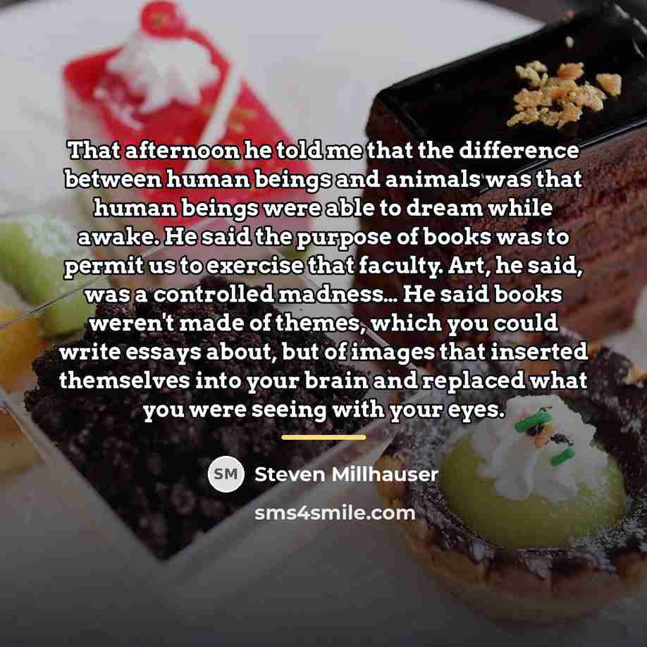 “That afternoon he told me that the difference between human…” quote by Steven Millhauser