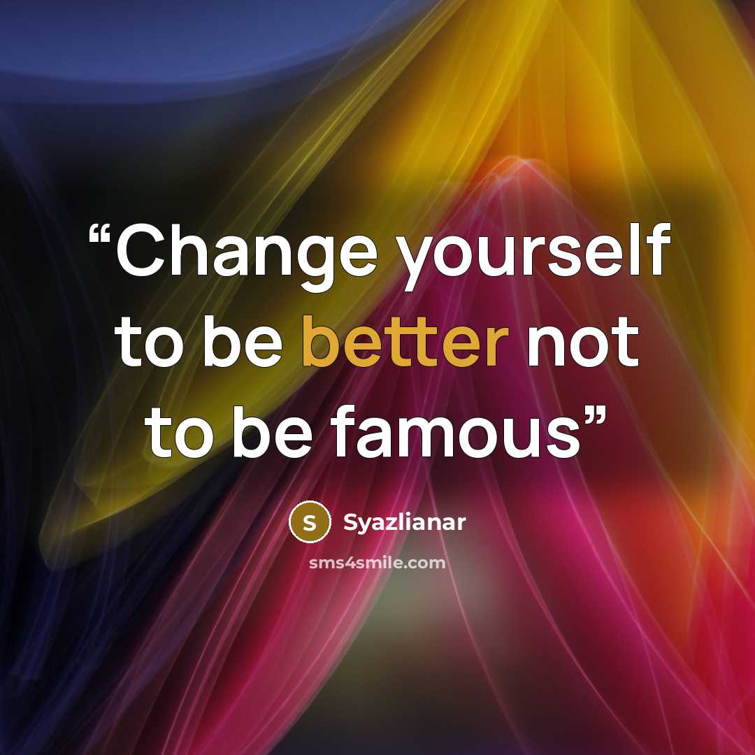 “Change yourself to be better not to be famous” quote by Syazlianar