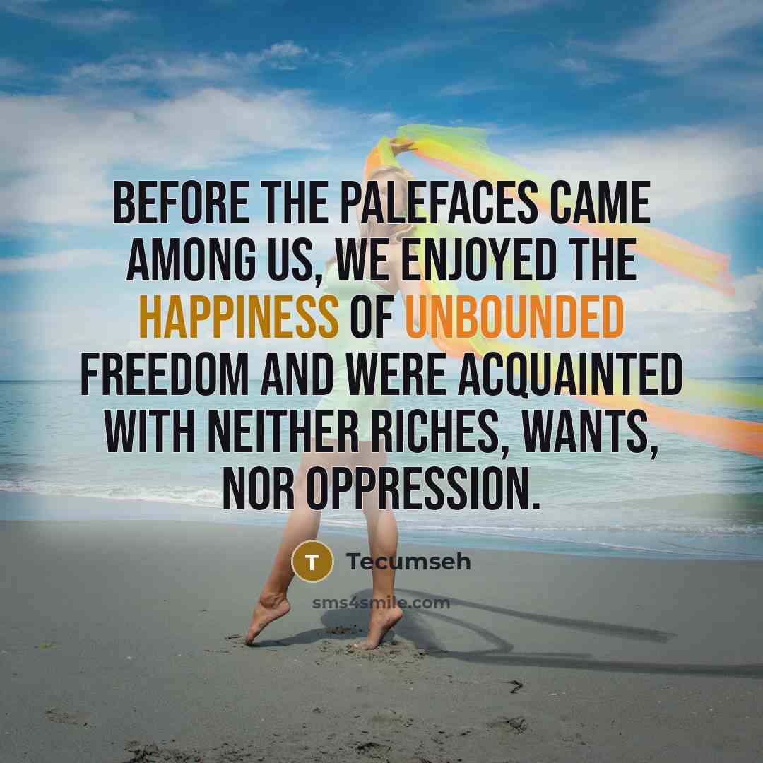 “Before the palefaces came among us, we enjoyed the happiness…” quote by Tecumseh