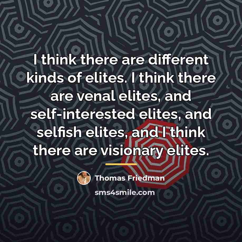 “I think there are different kinds of elites. I think…” quote by Thomas Friedman