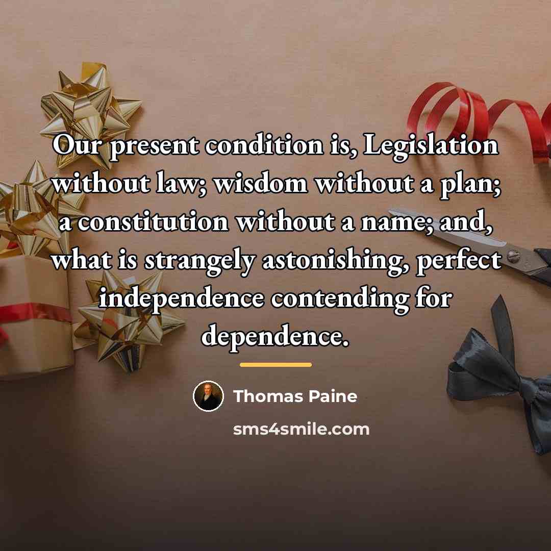 “Our present condition is, Legislation without law; wisdom without a…” quote by Thomas Paine