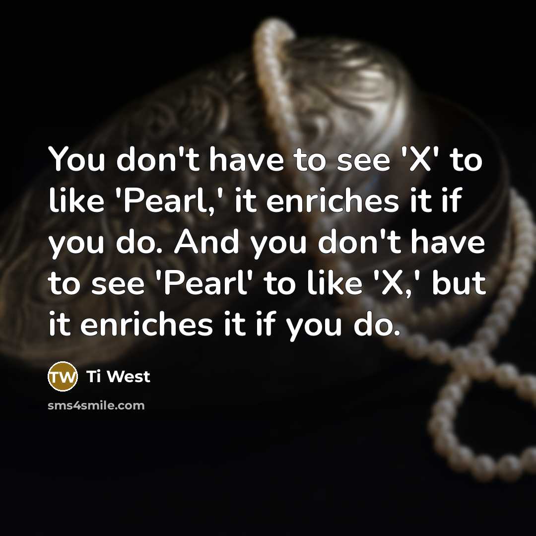 “You don't have to see 'X' to like 'Pearl,' it…” quote by Ti West