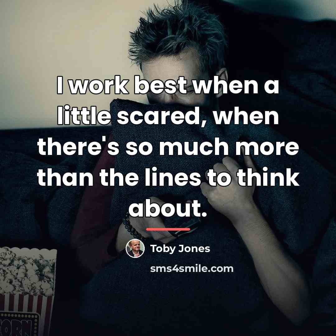 “I work best when a little scared, when there's so…” quote by Toby Jones