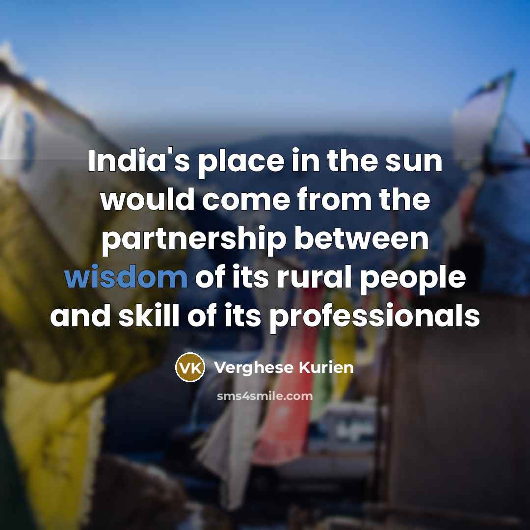 “India's place in the sun would come from the partnership…” quote by Verghese Kurien