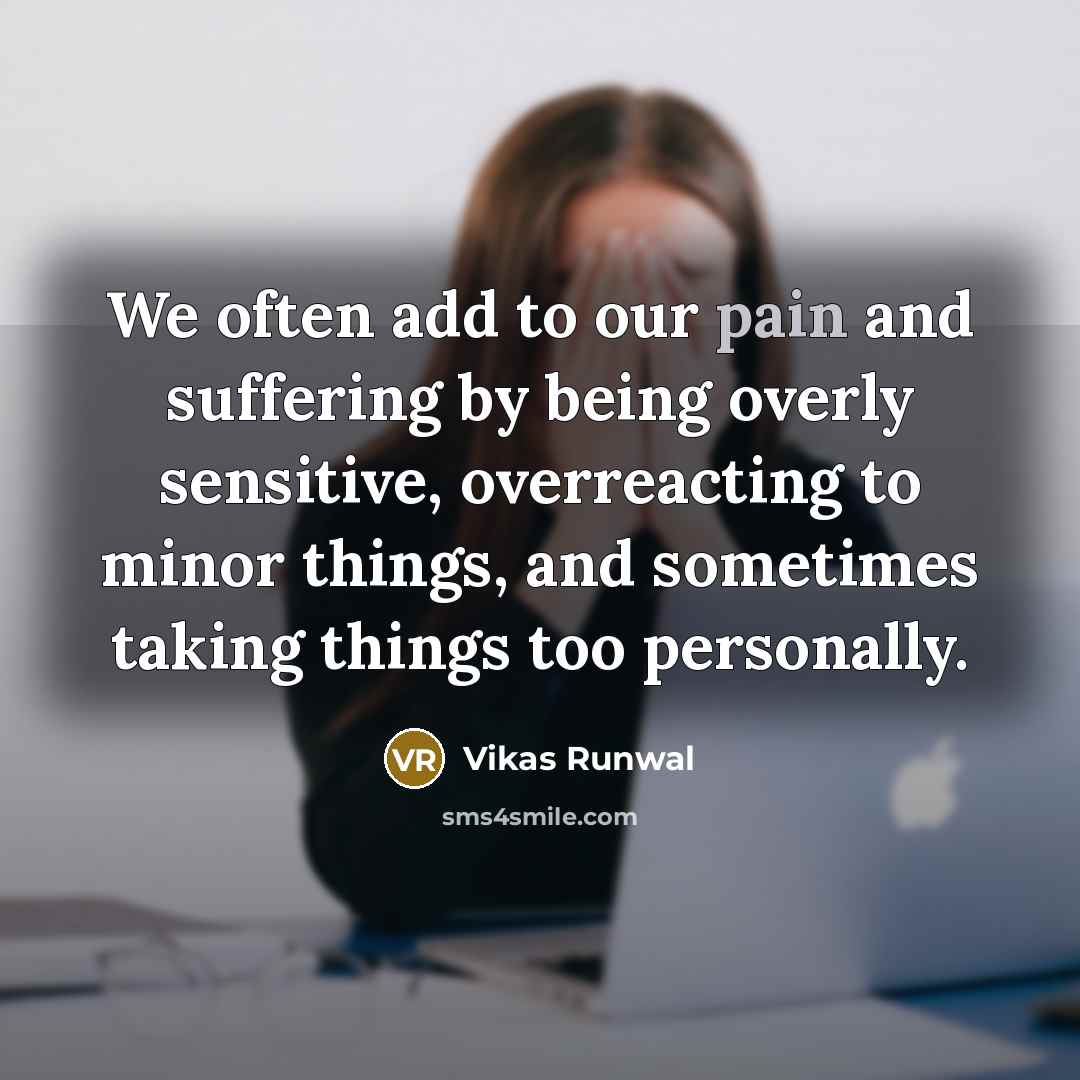 “We often add to our pain and suffering by being…” quote by Vikas Runwal