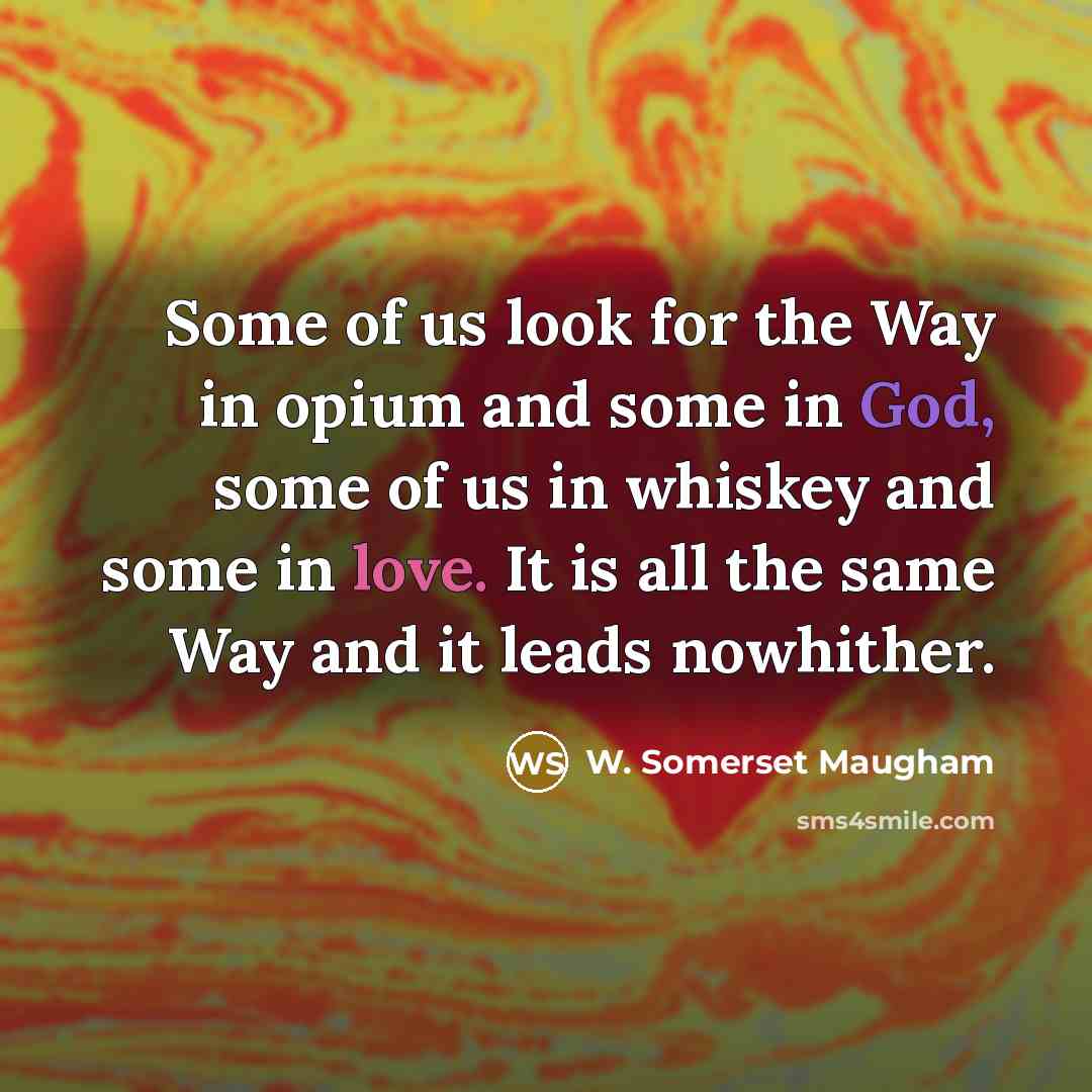 “Some of us look for the Way in opium and…” quote by W. Somerset Maugham