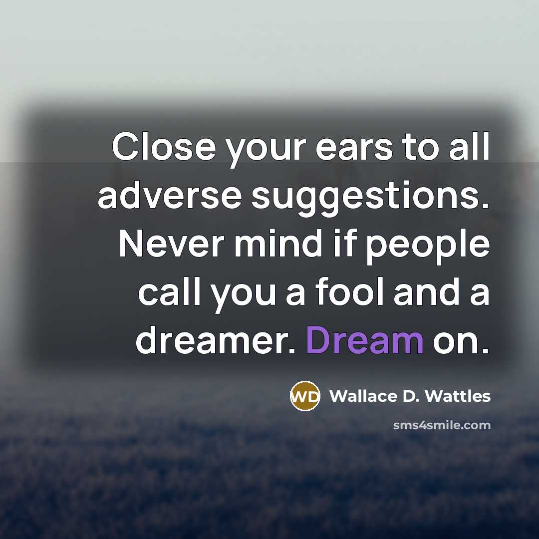 “Close your ears to all adverse suggestions. Never mind if…” quote by Wallace D. Wattles