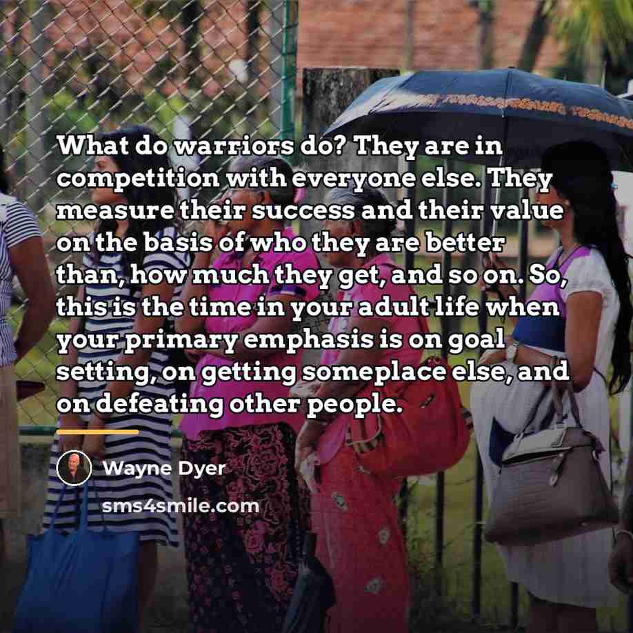 “What do warriors do? They are in competition with everyone…” quote by Wayne Dyer