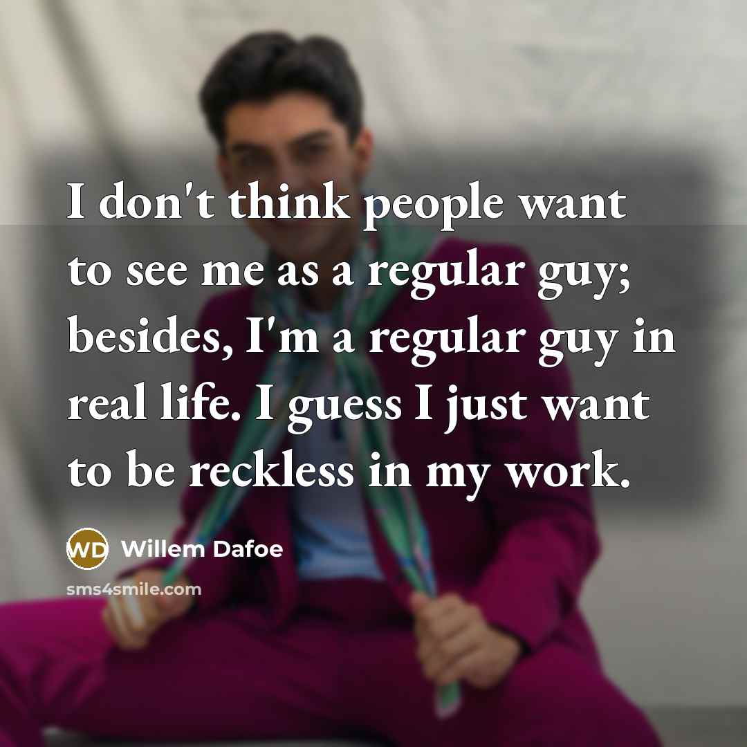 “I don't think people want to see me as a…” quote by Willem Dafoe