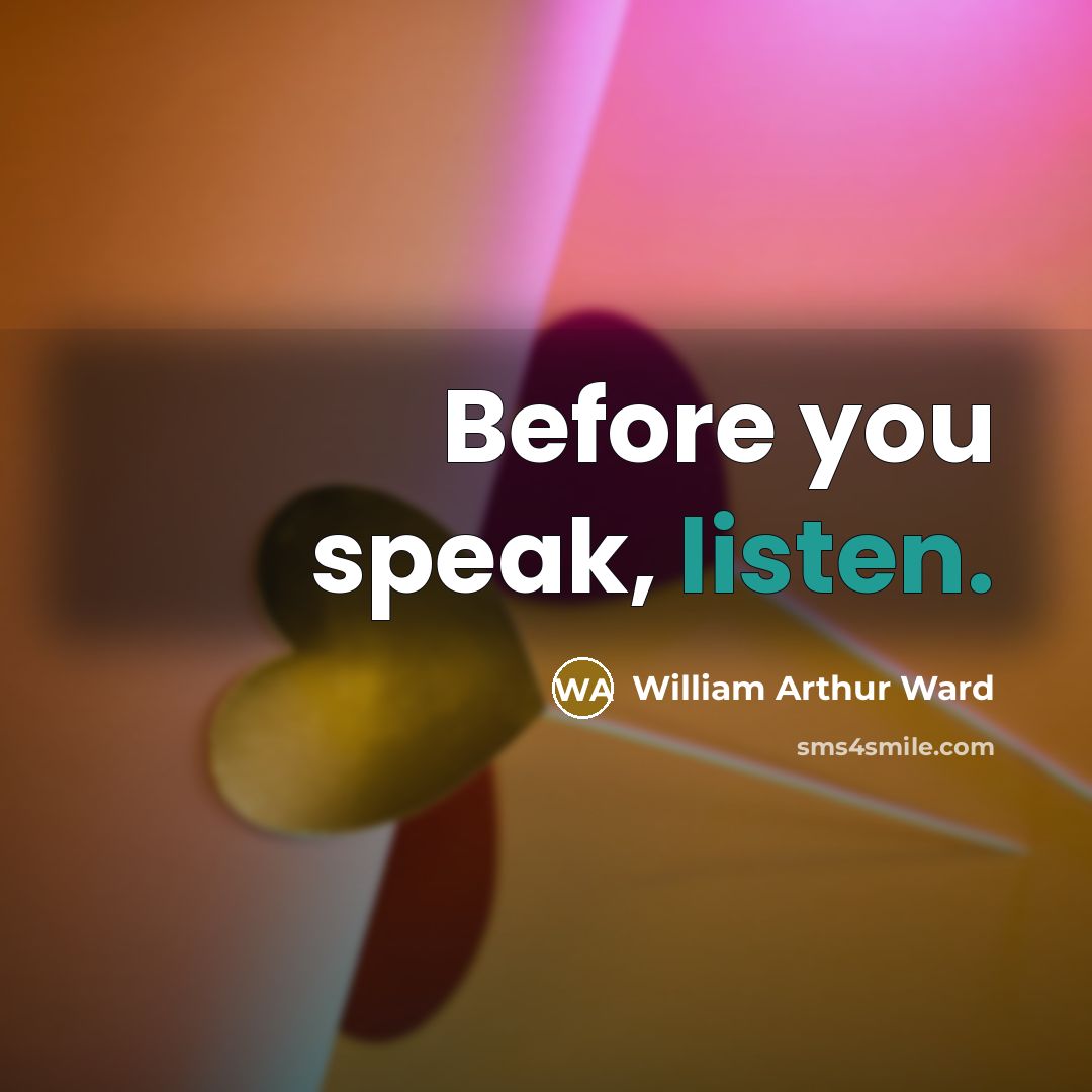 “Before you speak, listen.…” quote by William Arthur Ward