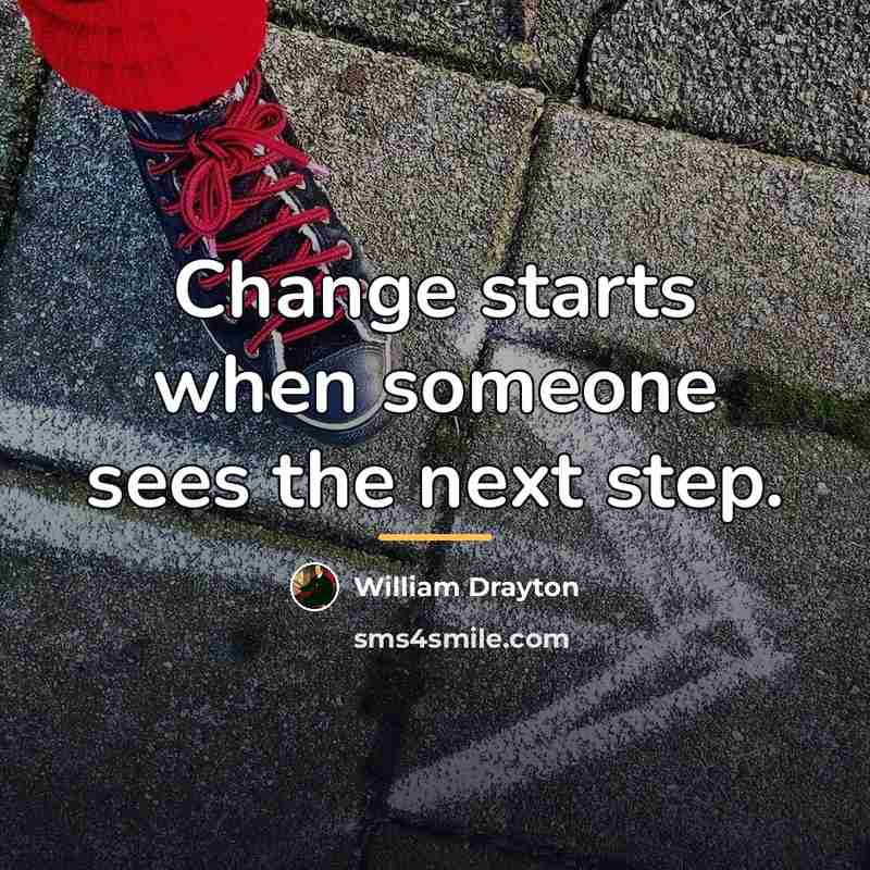 “Change starts when someone sees the next step.…” quote by William Drayton