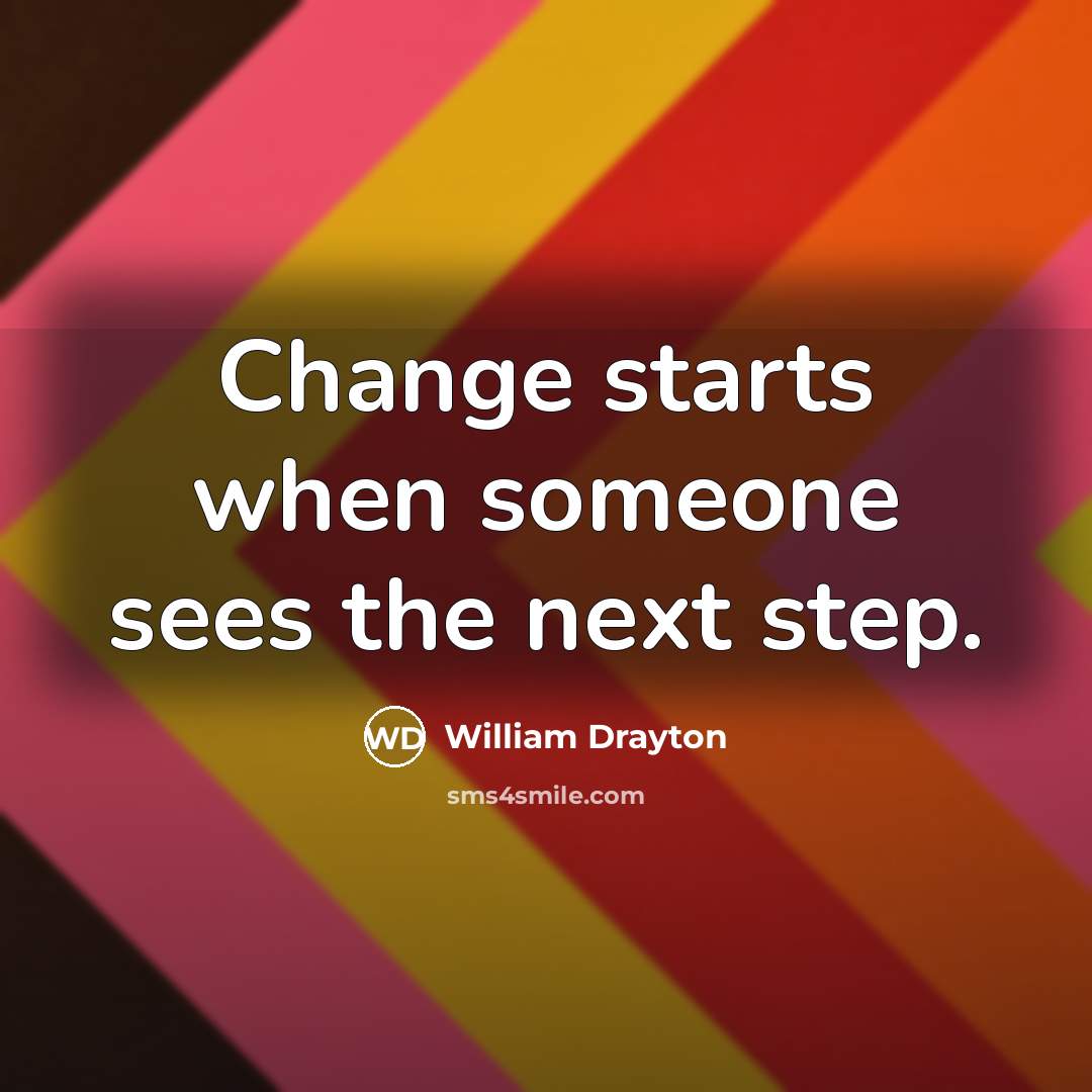 “Change starts when someone sees the next step.” quote by William Drayton