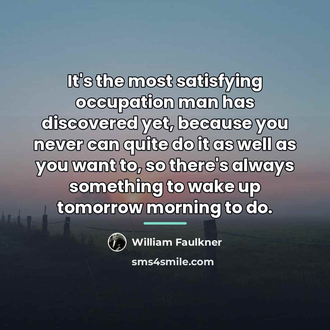 “It's the most satisfying occupation man has discovered yet, because…” quote by William Faulkner