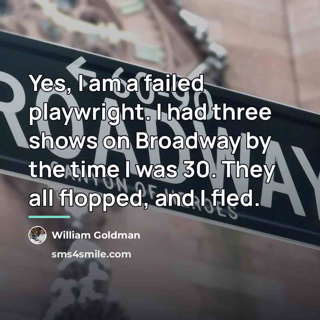 “Yes, I am a failed playwright. I had three shows…” quote by William Goldman
