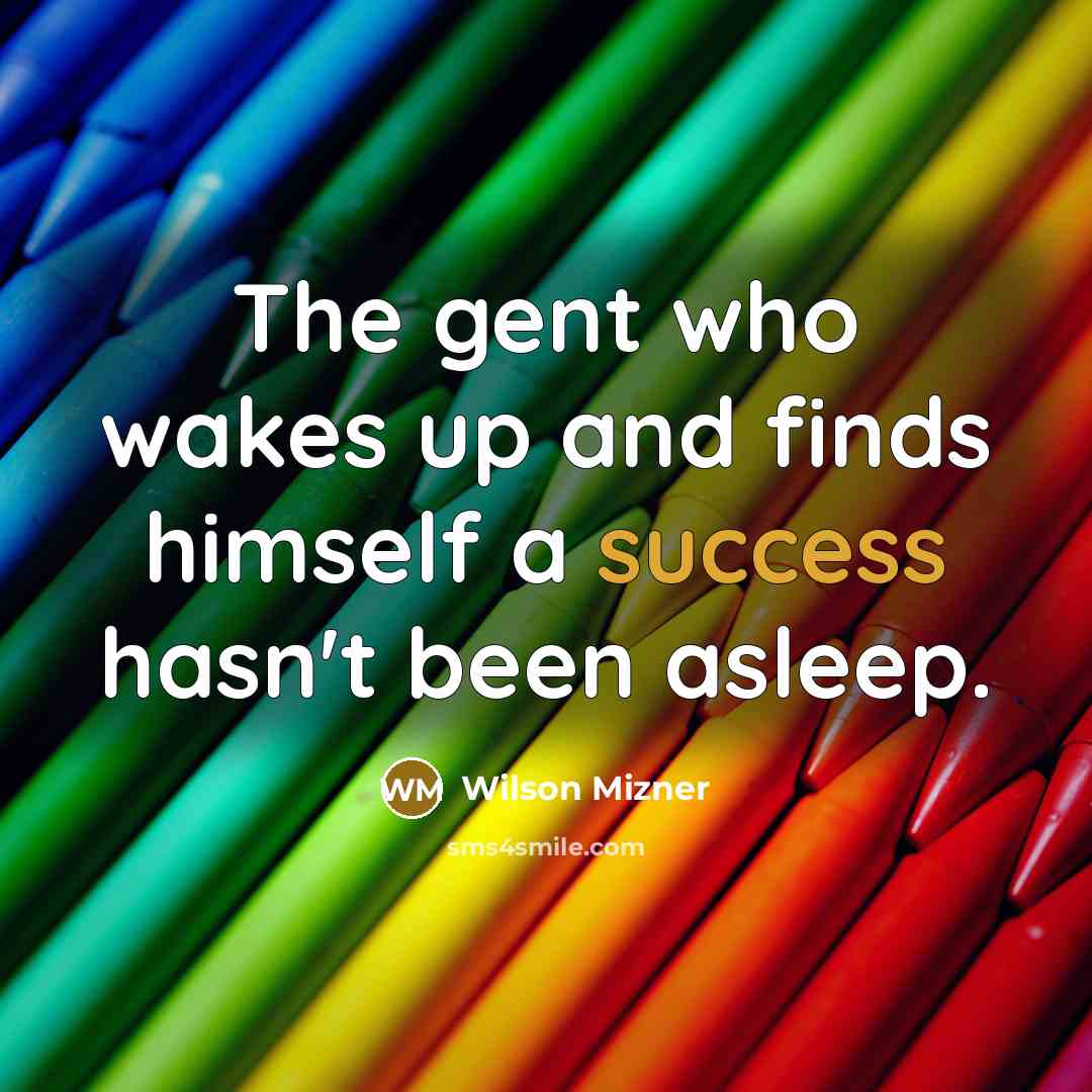 “The gent who wakes up and finds himself a success…” quote by Wilson Mizner
