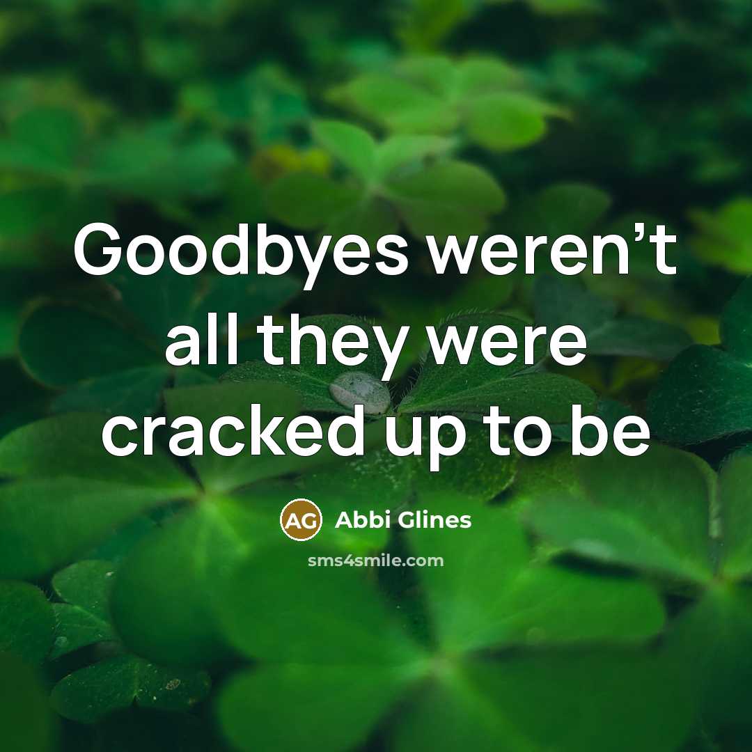 “Goodbyes weren't all they were cracked up to be…” quote by Abbi Glines