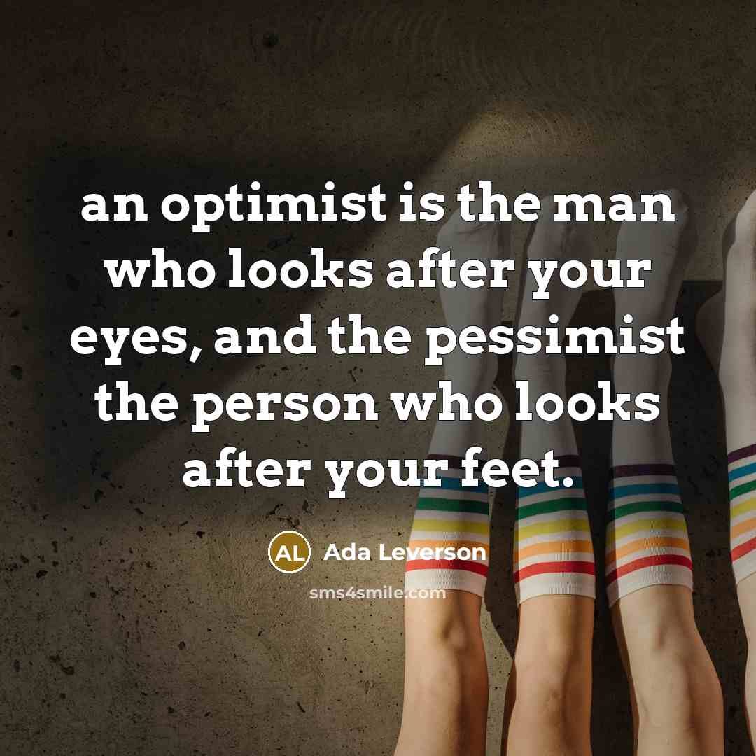 “an optimist is the man who looks after your eyes,…” quote by Ada Leverson