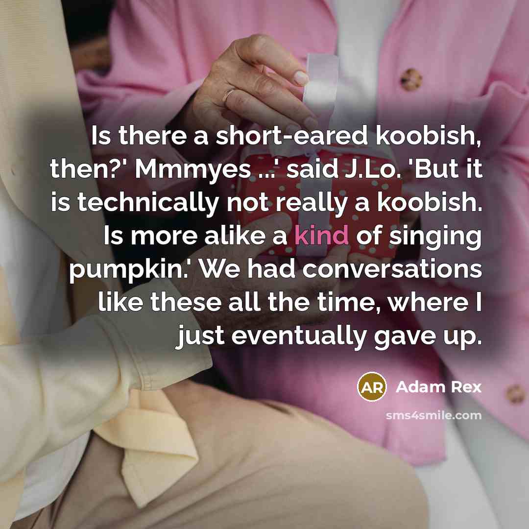 “Is there a short-eared koobish, then?' Mmmyes ...' said J.Lo.…” quote by Adam Rex