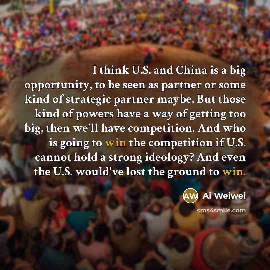 “I think U.S. and China is a big opportunity, to…” quote by Ai Weiwei
